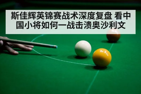 斯佳辉英锦赛战术深度复盘 看中国小将如何一战击溃奥沙利文