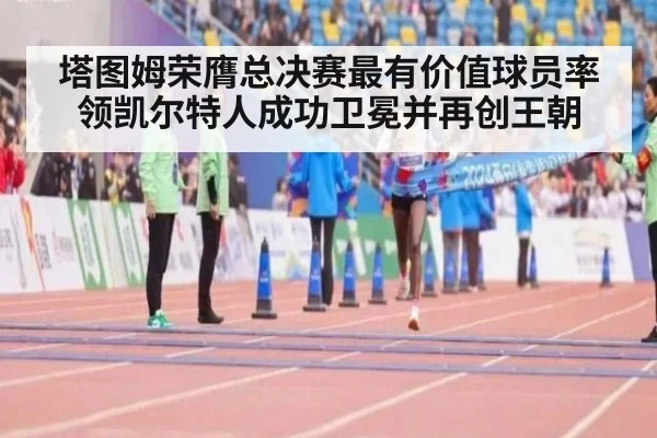 塔图姆荣膺总决赛最有价值球员率领凯尔特人成功卫冕并再创王朝